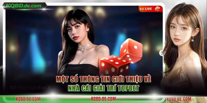 Một số thông tin giới thiệu về nhà cái giải trí TOPBET