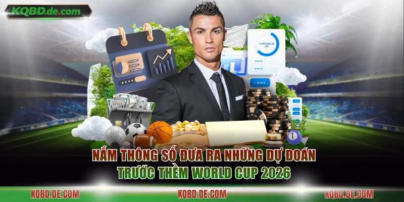 Nắm thông số đưa ra những dự đoán trước thềm World Cup 2026