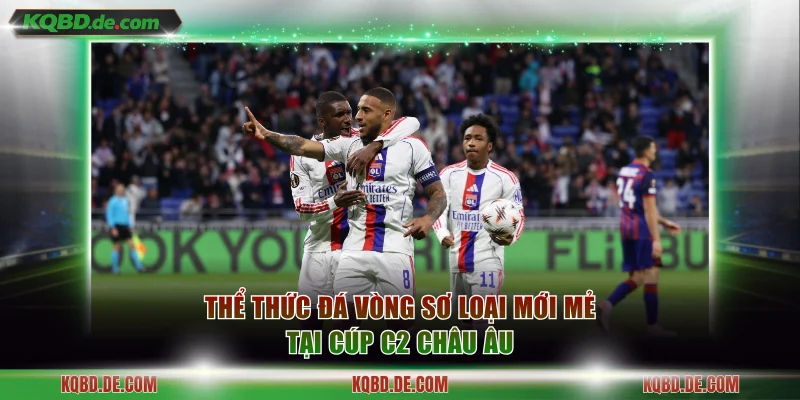 Thể thức đá vòng sơ loại mới mẻ tại Cúp C2 Châu Âu